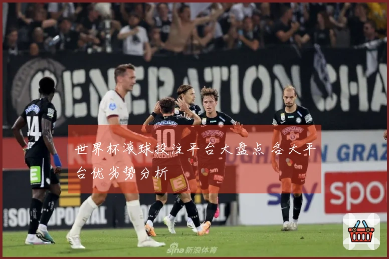 世界杯滚球投注平台大盘点 各大平台优劣势分析