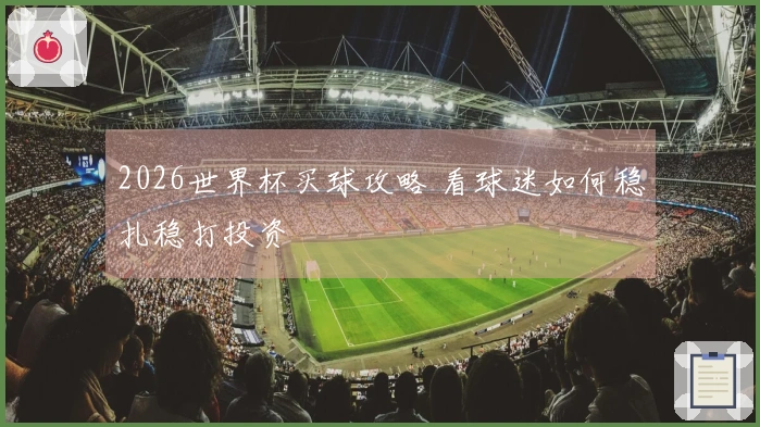 2026世界杯买球攻略 看球迷如何稳扎稳打投资